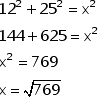12^2+25^2=x^2 -> 144+625=x^2 -> x^2=769 -> x=sqrt(769)